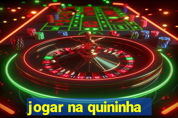jogar na quininha